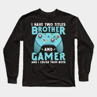 I have two titles, brother and gamer, and I rock them both funny gamer quote video gamer gift Long Sleeve T-Shirt